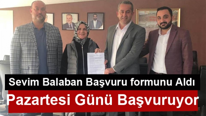 Sevim Balaban Başvuru formunu aldı, Pazartesi Başvuruyor