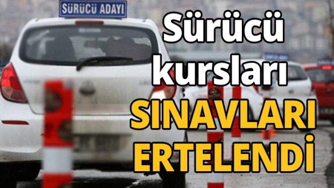 Sürücü kursları SINAVLARI ERTELENDİ