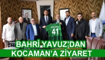 BAHRİ YAVUZ’DAN KOCAMAN’A ZİYARET