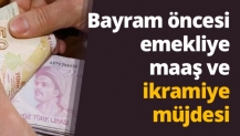 Bayram öncesi emekliye maaş ve ikramiye müjdesi