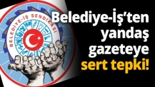 Belediye-İş’ten yandaş gazeteye sert tepki!