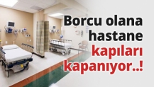 Borcu olana hastane kapıları kapanıyor..!