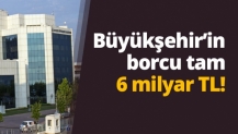Büyükşehir Belediyesi nin borcu tam 6 milyar!