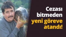 Cezası bitmeden yeni göreve atandı