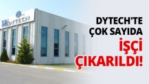 Dytech'te çok sayıda işçi çıkarıldı!