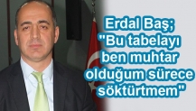 Erdal Baş; "Bu tabelayı ben muhtar olduğum sürece söktürtmem"