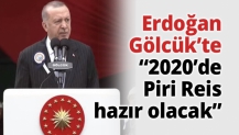 Erdoğan Gölcük’te “2020’de Piri Reis hazır olacak”