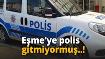 Eşme’ye polis gitmiyormuş..!