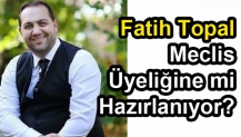 Fatih Topal Meclis Üyeliğine mi Hazırlanıyor?