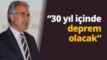 Gökçe “30 yıl içinde deprem olacak”