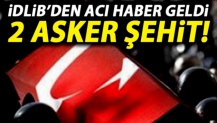 İdlib'ten acı haber: 2 asker şehit