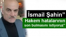 İsmail Şahin” Hakem hatalarının son bulmasını istiyoruz”