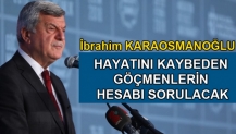 Karaosmanoğlu; HAYATINI KAYBEDEN GÖÇMENLERİN HESABI SORULACAK