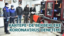 KARTEPE´DE BERBERLERE KORONAVİRÜS DENETİMİ