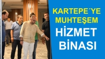 KARTEPE´YE MUHTEŞEM HİZMET BİNASI