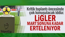 Kritik toplantı öncesinde çok konuşulacak iddia: Ligler mart sonuna kadar erteleniyor