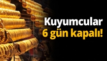 Kuyumcular 6 gün kapalı!