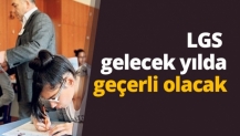 LGS gelecek yılda geçerli olacak…