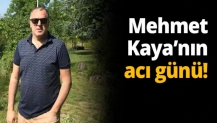 Mehmet Kaya’nın acı günü!