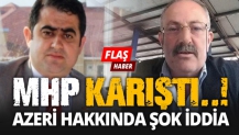 MHP KARIŞTI..! Azeri hakkında ŞOK İDDİA