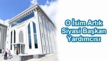 O İsim Artık Siyasi Başkan Yardımcısı