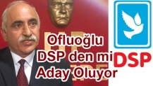 Ofluoğlu DSP den mi Aday Oluyor