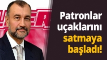 Patronlar uçaklarını satmaya başladı!