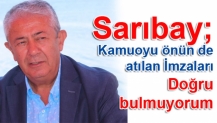 Sarıbay; Kamuoyu önün de atılan İmzaları Doğru bulmuyorum