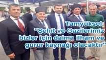 Tamyüksel; "Şehit ve Gazilerimiz bizler için daima ilham ve gurur kaynağı olacaktır"