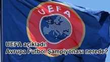 UEFA açıkladı! Avrupa Futbol Şampiyonası nerede?