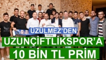 ÜZÜLMEZ’DEN UZUNÇİFTLİKSPOR’A 10 BİN TL PRİM