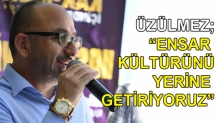 ÜZÜLMEZ; “ENSAR KÜLTÜRÜNÜ YERİNE GETİRİYORUZ”