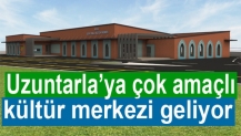 Uzuntarla’ya çok amaçlı kültür merkezi geliyor