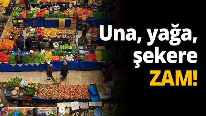 Una, yağa, şekere ZAM!