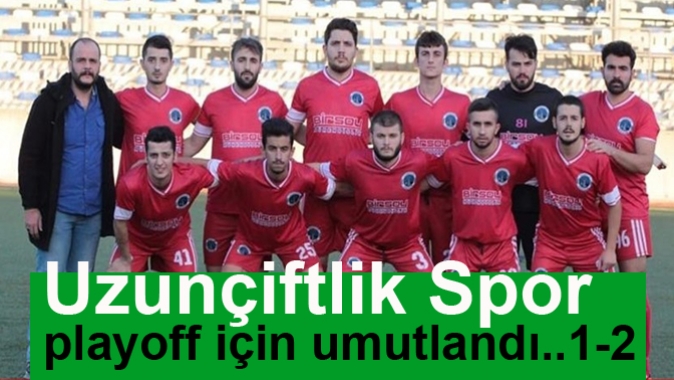 Uzunçiftlikspor playoff için umutlandı..1-2