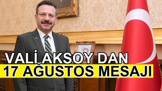 VALİ AKSOY DAN 17 AĞUSTOS MESAJI