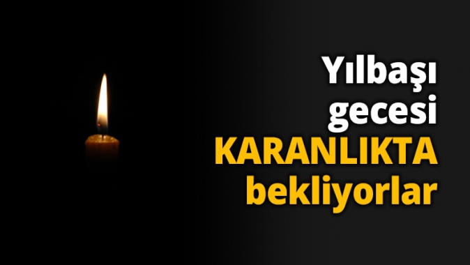 Yılbaşı gecesi KARANLIKTA bekliyorlar