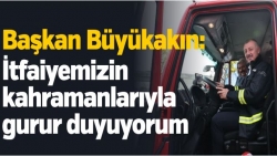 Başkan Büyükakın: İtfaiyemizin kahramanlarıyla gurur duyuyorum