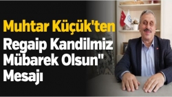 Muhtar Küçük'ten Regaip Kandilmiz Mübarek Olsun" Mesajı